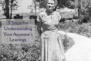 The Scraps of a Well-behaved Woman’s Life Part II: Three Steps for Understanding your Ancestor’s Leavings