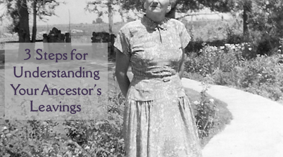 The Scraps of a Well-behaved Woman’s Life Part II: Three Steps for Understanding your Ancestor’s Leavings