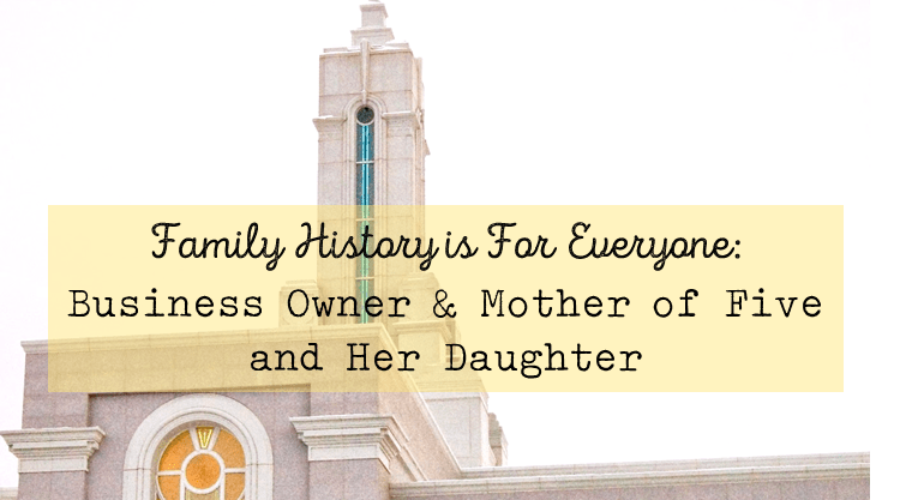 Family History is for Everyone:  Business Owner & Mother of Five and Her Daughter