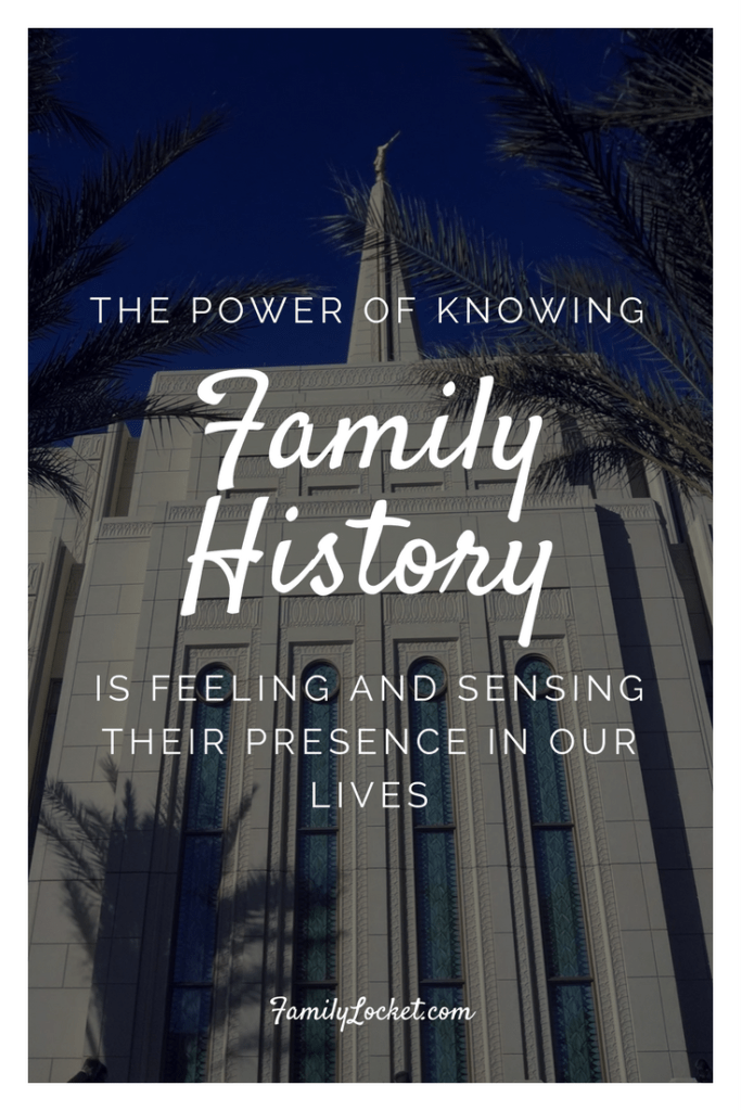 The power of knowing family history is feeling and sensing their presence in our lives