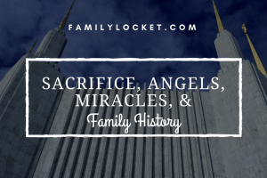 How Sacrifice, Angels, and Miracles Help With Family History