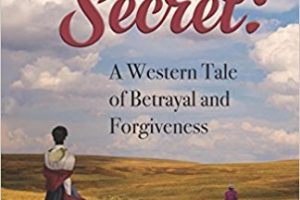 Writing A Family History Novel: “Sarah’s Secret: A Western Tale of Betrayal and Forgiveness – April Book Club Selection