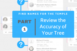 Find Names for the Temple Part 1: Review the Accuracy of Your Tree