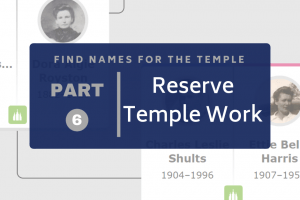 Find Names for the Temple Part 6: Reserve Temple Ordinances