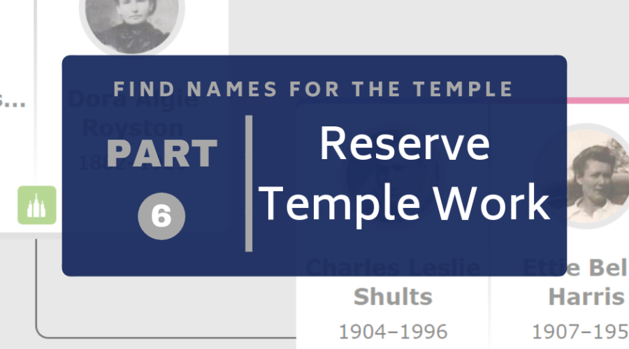 Find Names for the Temple Part 6: Reserve Temple Ordinances