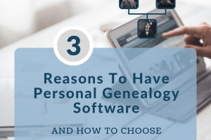 3 Reasons to Have Personal Genealogy Software and How to Choose