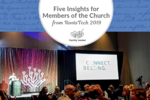5 Insights from RootsTech 2019 for Members of The Church of Jesus Christ of Latter-Day Saints