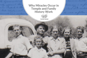 Why Miracles Occur in Temple and Family History Work