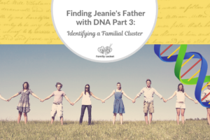 Finding Jeanie’s Father with DNA part 3: Identifying a Familial Cluster