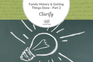 Family History & Getting Things Done Part 2: Clarify