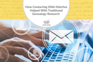 How Contacting DNA Matches Helped Me With My Traditional Genealogy Research