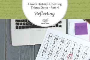 Family History & Getting things Done Part 4: Reflecting