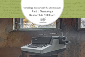 Genealogy Research in the 21st Century Part I: Genealogy Research is Still Hard