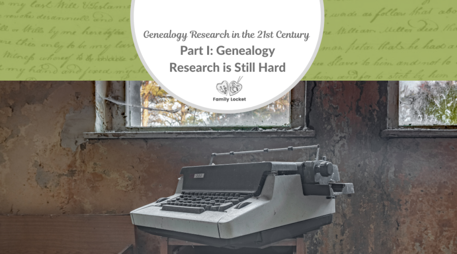 Genealogy Research in the 21st Century Part I: Genealogy Research is Still Hard