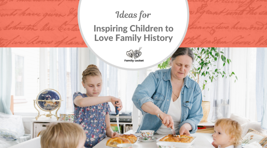 Ideas for Inspiring Children to Love Family History