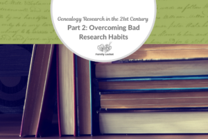 Genealogy Research in the 21st Century Part 2: Overcoming Bad Research Habits