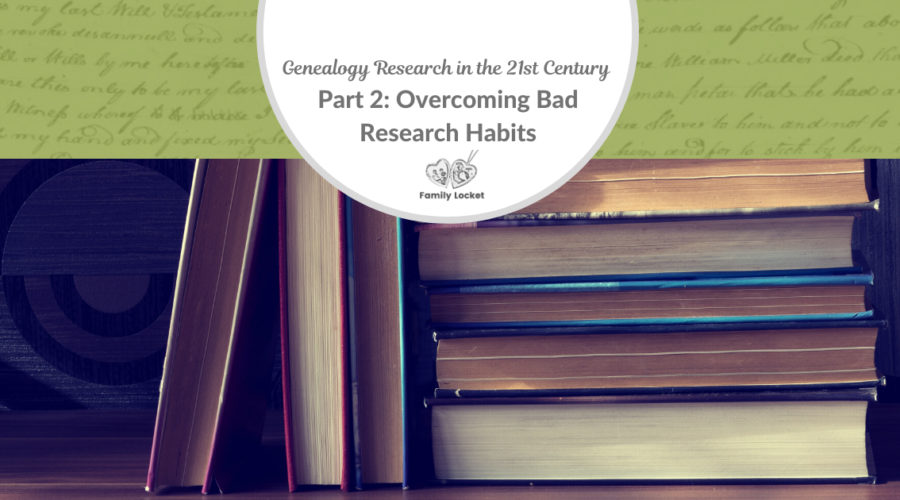Genealogy Research in the 21st Century Part 2: Overcoming Bad Research Habits