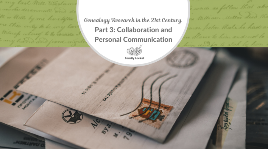 Genealogy Research in the 21st Century Part 3: Collaboration and Personal Communication