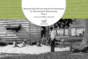 Researching African American Ancestors in Government Documents Part 2 : Land and Military Records