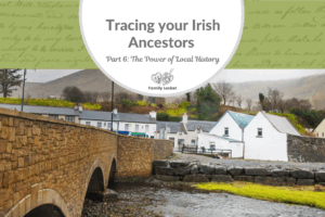 Tracing Your Irish Ancestors Part 6: The Power of Local History