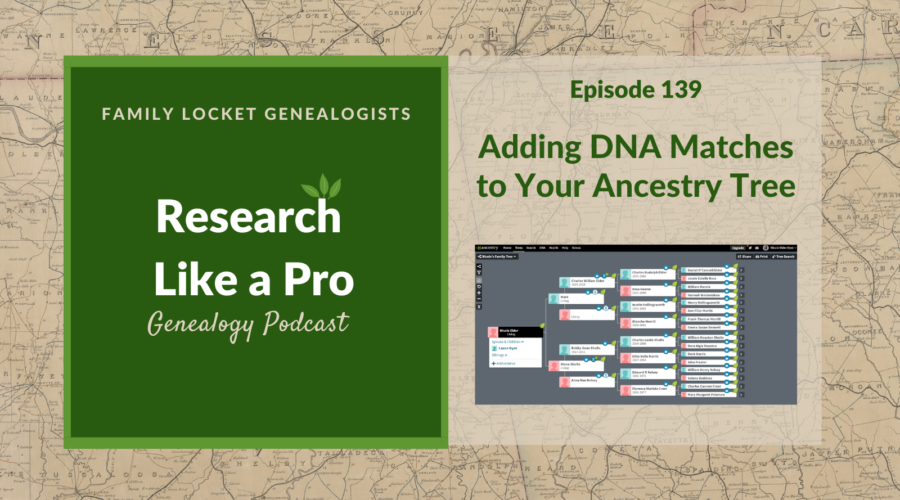 RLP 139: Adding DNA Matches to Your Ancestry Tree