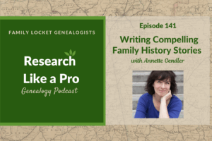 RLP 141: Writing Compelling Family History Stories with Annette Gendler
