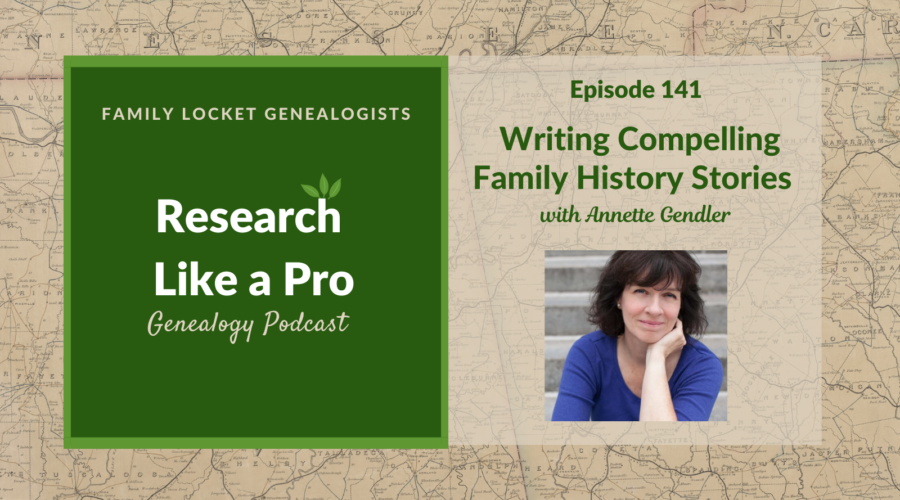 RLP 141: Writing Compelling Family History Stories with Annette Gendler