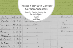 Part 3: Tracing Your 19th Century German Ancestors: Tips for Getting the Surname Right