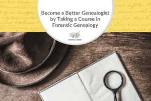 Become a Better Genealogist by Taking a Course in Forensic Genealogy