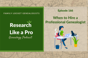 RLP 166: When to Hire a Professional Genealogist