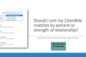 Should I sort my 23andMe matches by percent or strength of relationship?