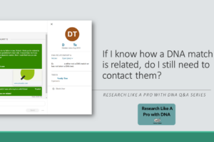 If I know how a DNA match is related, do I still need to contact them?