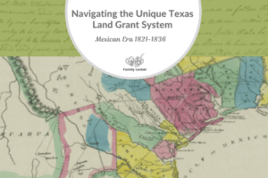 Navigating the Unique Texas Land Grant System: Mexican Era 1821-1836