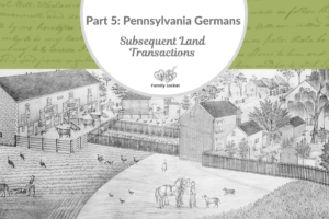 Part 5: Pennsylvania Germans: Subsequent Land Transactions