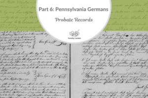 Part 6:  Pennsylvania Germans:  Probate Records