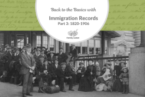 Back to the Basics with Immigration Records: Part 3 1820-1906