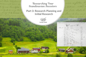 Researching Your Scandinavian Ancestors Part 3: Research Planning and Initial Research