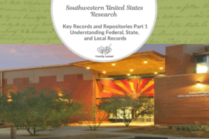 Southwestern United States Research: Key Records and Repositories Part 1 – Understanding Federal, State, and Local Records
