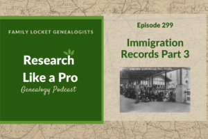 RLP 299: Immigration Records Part 3 – 1820 -1906