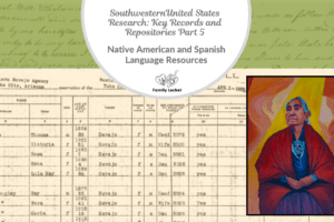 Southwestern United States Research: Key Records and Repositories Part 5 – Native American and Spanish Language Resources