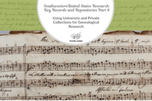 Southwestern United States Research: Key Records and Repositories Part 6 – Using University and Private Collections for Genealogical Research