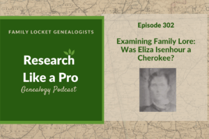 RLP 302: Examining Family Lore: Was Eliza Isenhour a Cherokee?