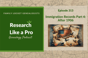 RLP 313: Immigration Records Part 4 – After 1906