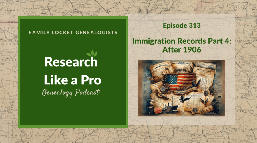RLP 313: Immigration Records Part 4 – After 1906
