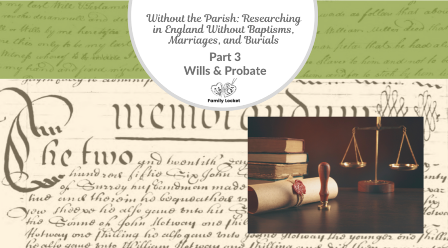 Without the Parish: Researching in England Without  Baptisms, Marriages, and Burials Part 3 – Wills & Probate