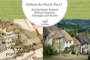 Without the Parish: Researching in England Without Baptisms, Marriages, and Burials Part 1