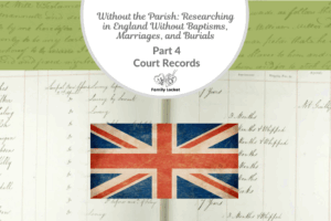 Without the Parish: Researching in England Without Baptisms, Marriages, and Burials Part 4- Court Records