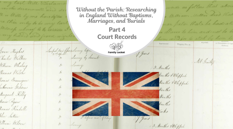Without the Parish: Researching in England Without Baptisms, Marriages, and Burials Part 4- Court Records