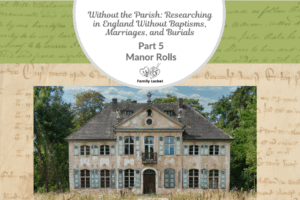 Without the Parish: Researching in England Without Baptisms, Marriages, and Burials Part 5- Manor Rolls
