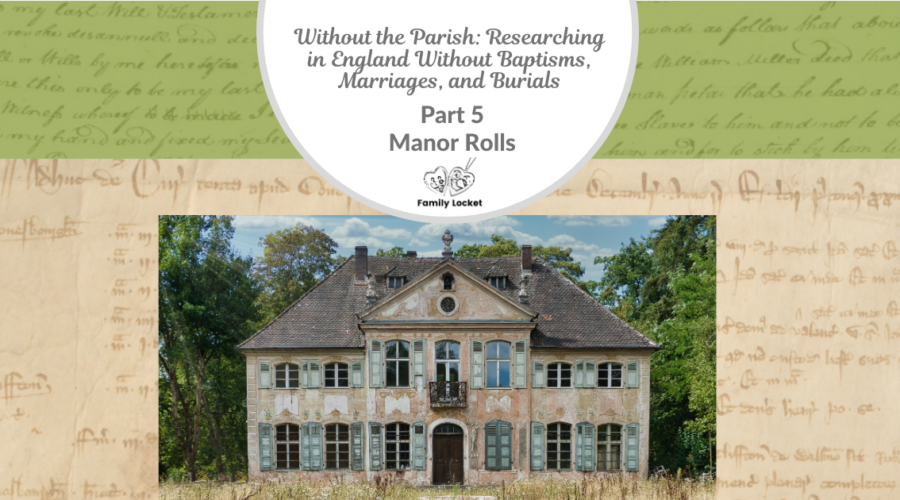 Without the Parish: Researching in England Without Baptisms, Marriages, and Burials Part 5- Manor Rolls